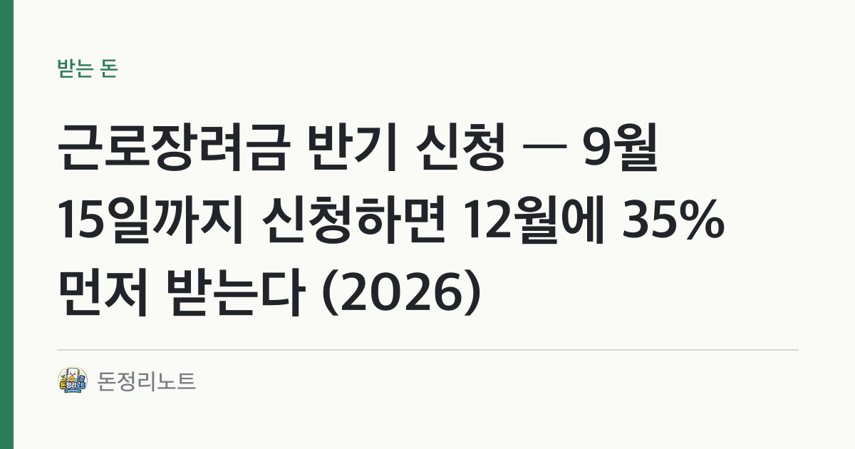 근로장려금 반기 신청 — 9월 15일까지 신청하면 12월에 35% 먼저 받는다 (2026)