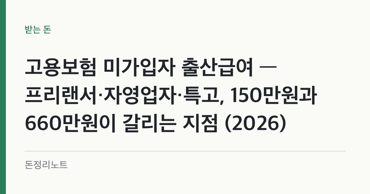 고용보험 미가입자 출산급여 — 프리랜서·자영업자·특고, 150만원과 660만원이 갈리는 지점 (2026)