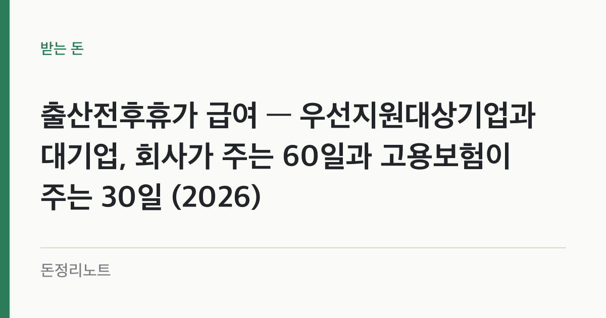 출산전후휴가 급여 — 우선지원대상기업과 대기업, 회사가 주는 60일과 고용보험이 주는 30일 (2026)