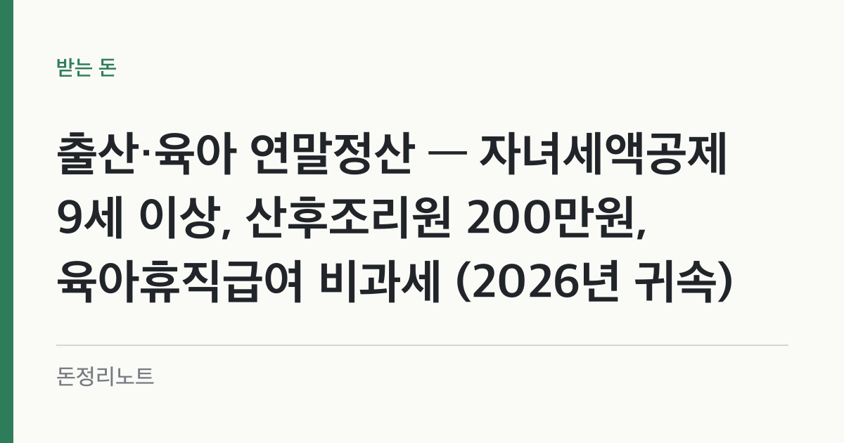 출산·육아 연말정산 — 자녀세액공제 9세 이상, 산후조리원 200만원, 육아휴직급여 비과세 (2026년 귀속)